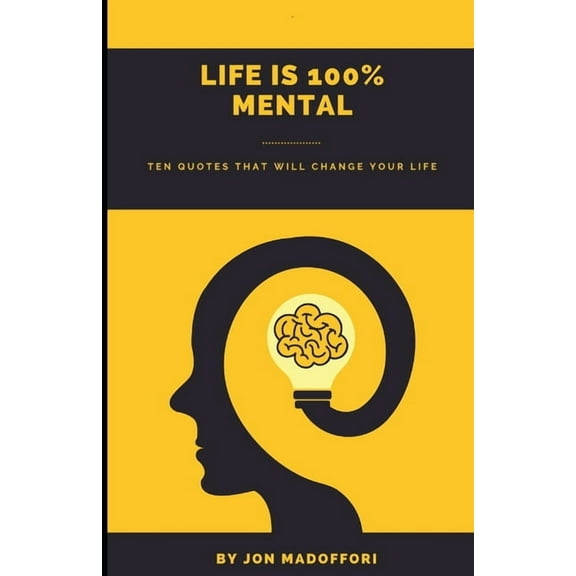 Life is 100% Mental Ten Quotes That Will Change Your Life, (Paperback)