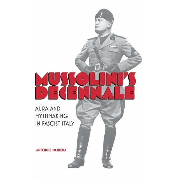 Toronto Italian Studies Mussolini's Decennale: Aura and Mythmaking in Fascist Italy, (Hardcover)