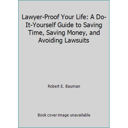 Lawyer-Proof Your Life: A Do-It-Yourself Guide to Saving Time, Saving Money, and Avoiding Lawsuits [Paperback - Used]