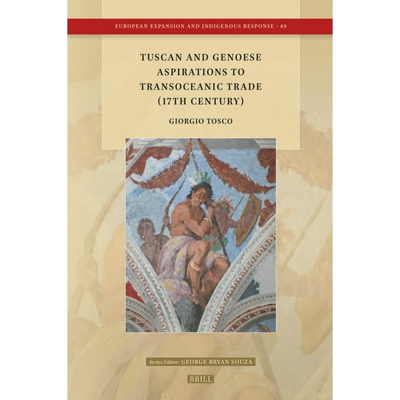 European Expansion and Indigenous Respon Tuscan and Genoese Aspirations to Transoceanic Trade (17th Century), Book 48, (Hardcover)