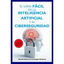 El Libro Fácil de la Inteligencia Artificial y su Ciberseguridad Edición Ampliada y Actualizada: Versión 2025, (Paperback)