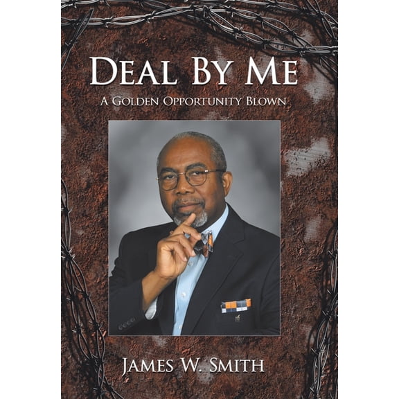 Deal by Me: A Golden Opportunity Blown (Hardcover) by James W Smith