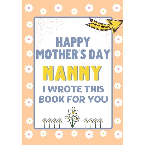 Happy Mother's Day Nanny - I Wrote This Book For You: The Mother's Day Gift Book Created For Kids, (Paperback)