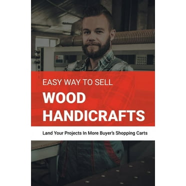 Easy Way To Sell Wood Handicrafts - Land Your Projects In More Buyer's Shopping Carts: Woodworking Project Books