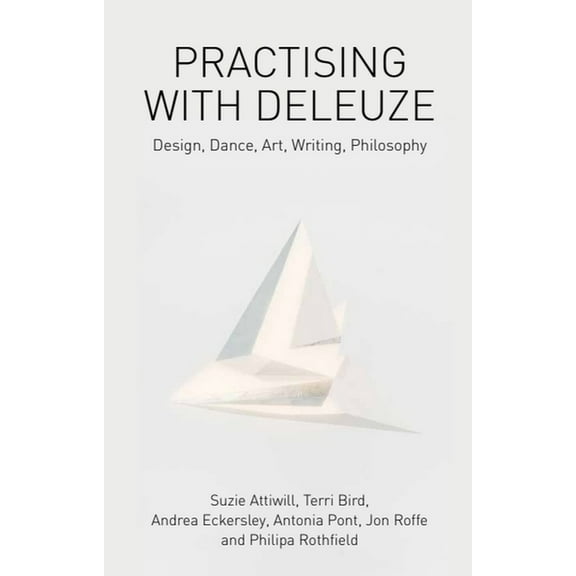 Practising with Deleuze: Design, Dance, Art, Writing, Philosophy, (Hardcover)