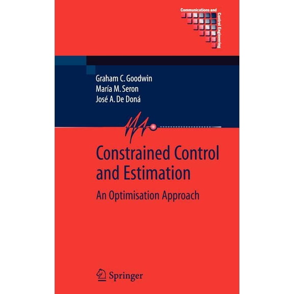 Communications and Control Engineering Constrained Control and Estimation: An Optimisation Approach, (Hardcover)