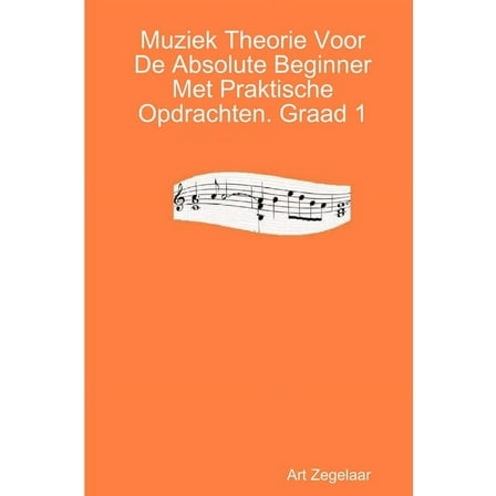 Muziek Theorie Voor De Absolute Beginner Met Praktische Opdrachten. Graad 1 (Paperback)