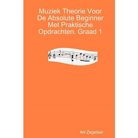 Muziek Theorie Voor De Absolute Beginner Met Praktische Opdrachten. Graad 1 (Paperback)