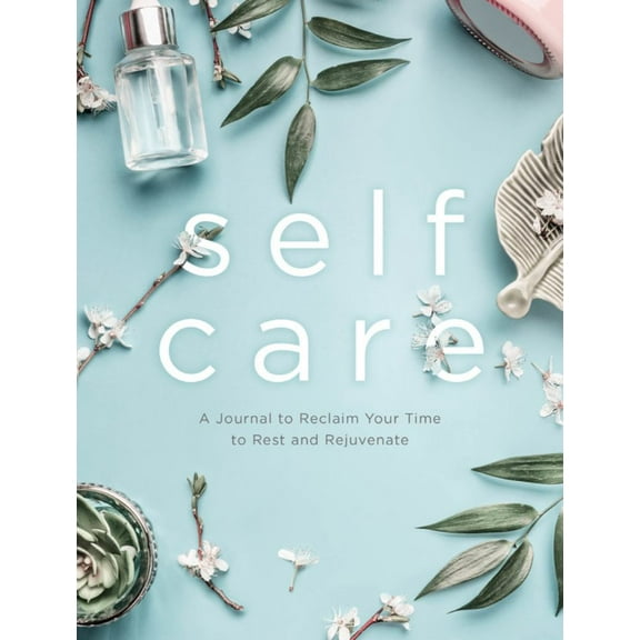 Self Care: A Journal to Reclaim Your Time to Rest and Rejuvenate