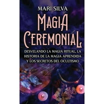 Magia Ceremonial: Desvelando la magia ritual, la historia de la magia aprendida y los secretos del ocultismo, (Hardcover)
