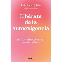 Libérate de la Autoexigencia: Sana Tus Heridas Y Vuelve a Ti Para Ser Más FelÃz / Free Yourself from Dysfunctional Self-, (Paperback)