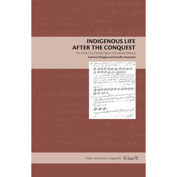 Latin American Originals Indigenous Life After the Conquest: The de la Cruz Family Papers of Colonial Mexico, Book 16, (Paperback)