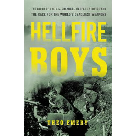 Hellfire Boys : The Birth of the U.S. Chemical Warfare Service and the Race for the Worlds Deadliest