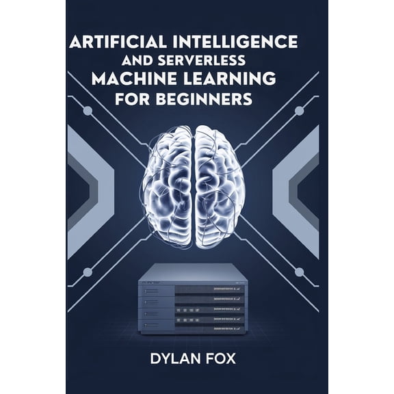 .Artificial Intelligence And Serverless Machine Learning For Beginners, (Paperback)