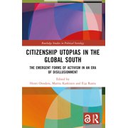 Routledge Studies in Political Sociology Citizenship Utopias in the Global South: The Emergent Forms of Activism in an Era of Disillusionment, (Paperback)
