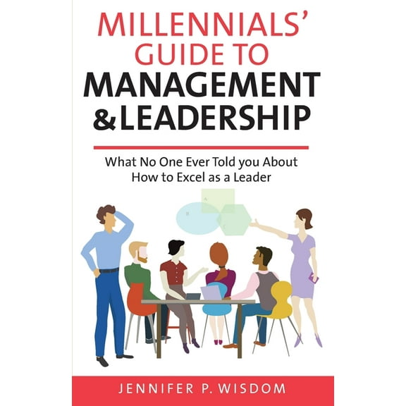 Millennials' Guide to Management & Leadership: What No One Ever Told you About How to Excel as a Leader, (Paperback)