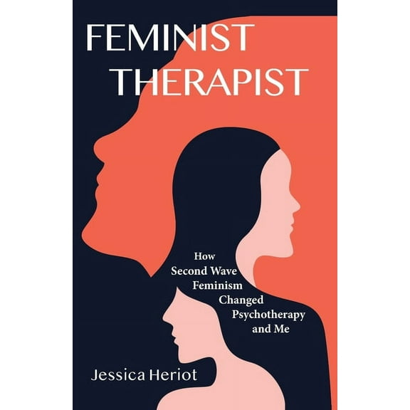 Feminist Therapist: How Second Wave Feminism Changed Psychotherapy and Me, (Paperback)