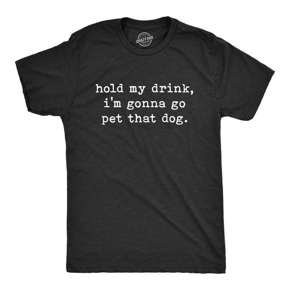 Mens Hold My Drink I'm Gonna Go Pet That Dog T Shirt Funny Pet Puppy Animal Lover Graphic Tee Graphic Tees