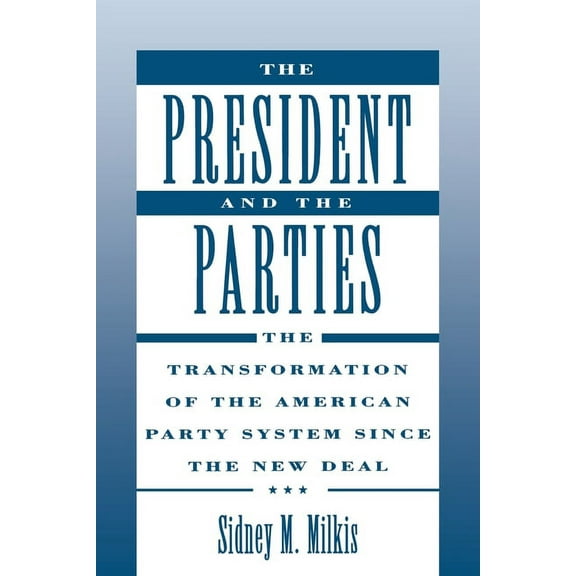The President and the Parties: The Transformation of the American Party System Since the New Deal, (Paperback)