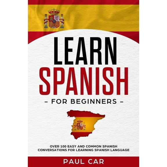 Learn Spanish: Learn Spanish For Beginners: Over 100 Easy And Common Spanish Conversations For Learning Spanish Language (Paperback)