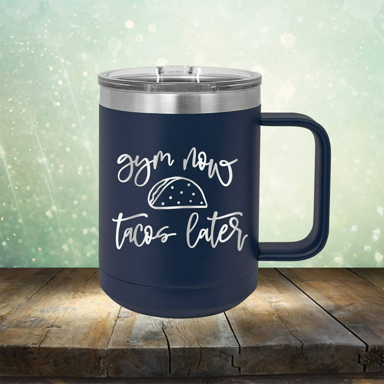 Gym Now Tacos Later - Engraved Coffee Mug with Handle Cup Unique