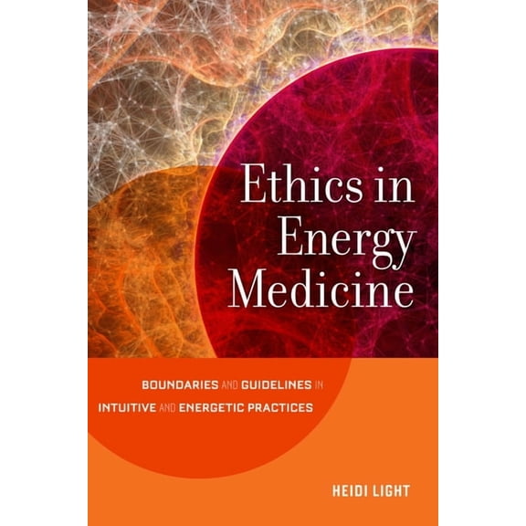 Ethics in Energy Medicine: Boundaries and Guidelines for Intuitive and Energetic Practices, (Paperback)