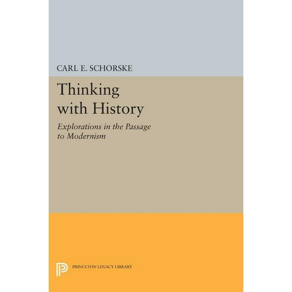 Princeton Legacy Library Thinking with History: Explorations in the Passage to Modernism, Book 388, (Paperback)