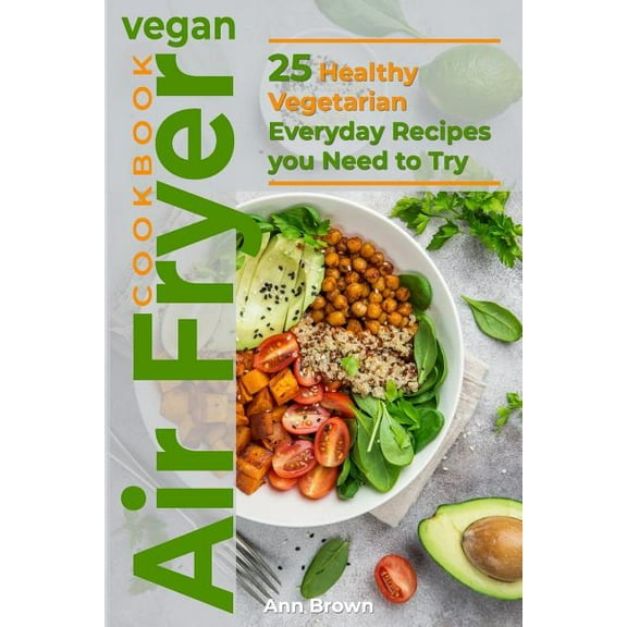 Vegan Air Fryer Cookbook : 25 Healthy Vegetarian Everyday Recipes you Need to Try (Paperback)