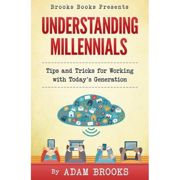Pre-Owned Understanding Millennials: A guide to working with todays generation (Paperback) 099745850X 9780997458503