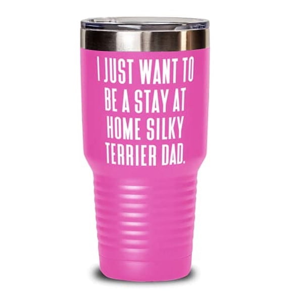 I Just Want to Be a Stay at Home Silky Terrier. 30oz Tumbler, Silky Terrier Dog