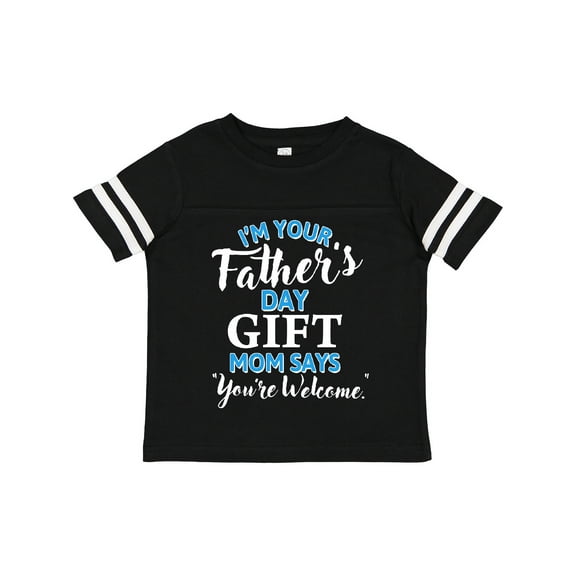 Inktastic Im Your Fathers Day Gift Mom Says Youre Welcome Boys or Girls Toddler T-Shirt
