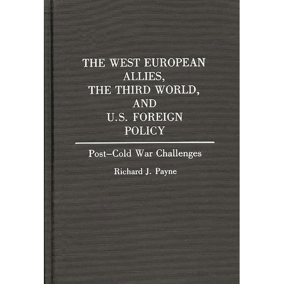 Contributions in Political Science The West European Allies, the Third World, and U.S. Foreign Policy: Post-Cold War Challenges, (Hardcover)