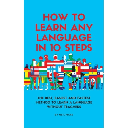 How to Learn Any Language in 10 Steps: The Best, Easiest and Fastest Method to Learn A Language Without Teachers - (Best Foreign Language Learning Method)