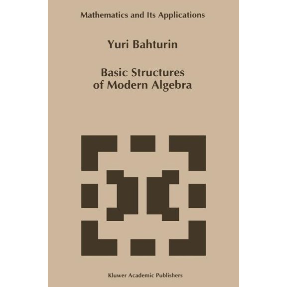 Mathematics and Its Applications Basic Structures of Modern Algebra, Book 265, (Paperback)