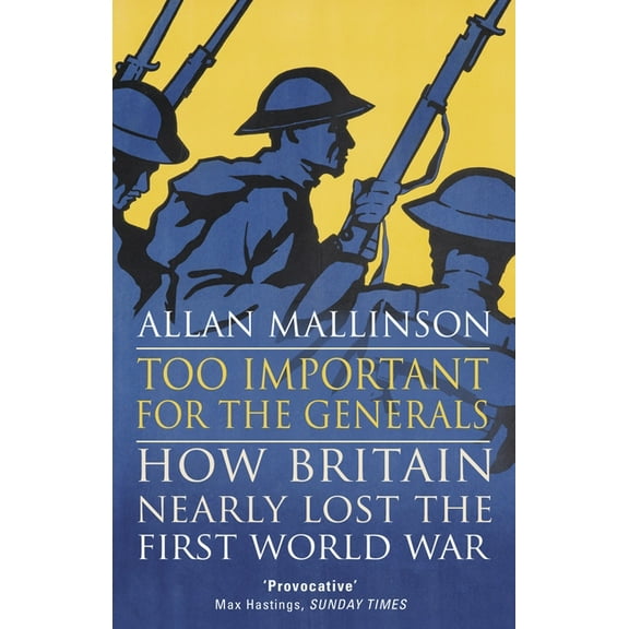 Too Important for the Generals: Losing & Winning the First World War, (Paperback)