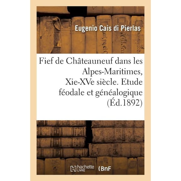 Fief de Châteauneuf Dans Les Alpes-Maritimes, Xie-Xve Siècle. Etude Féodale Et Généalogique (Paperback)
