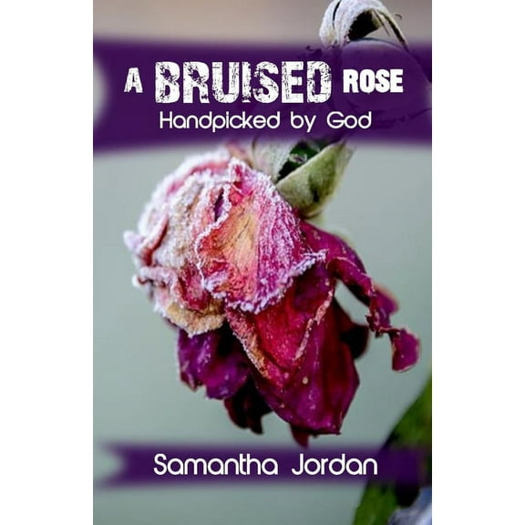 A Bruised Rose - Handpicked by God (Paperback)