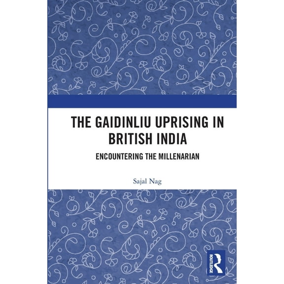 The Gaidinliu Uprising in British India: Encountering the Millenarian, (Paperback)