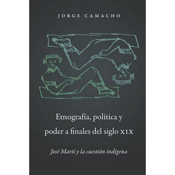 North Carolina Studies in the Romance La EtnografÃ­a, PolÃ­tica Y Poder a Finales del Siglo XIX: JosÃ© MartÃ­ Y La CuestiÃ³n IndÃ­gena, Book 300, (Paperback)