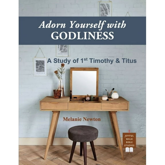 Adorn Yourself with Godliness: A Study of 1st Timothy & Titus, (Paperback)