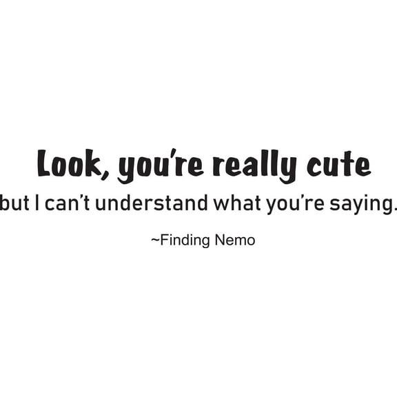 Look Your Really Cute But I Cant Understand What Your Saying Finding Nemo Cartoon Movie Quote Custom Wall Decal Vinyl Sticker 10 Inches X 24 Inches