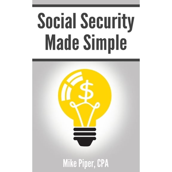 Pre-Owned Social Security Made Simple: Social Security Retirement Benefits and Related Planning Topics Explained in 100 Pages or Less (Paperback) 1950967115 9781950967117