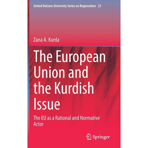 United Nations University Regionalism The European Union and the Kurdish Issue: The EU as a Rational and Normative Actor, Book 23, (Hardcover)