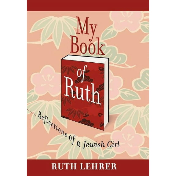 My Book of Ruth: Reflections of a Jewish Girl a Memoir in 36 Essays (Hardcover)