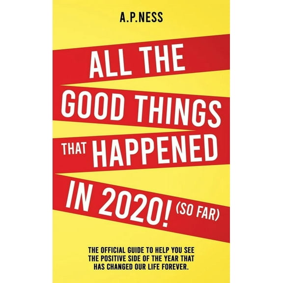All The Good Things That Happened in 2020 ! (So Far): The Official Guide to Help You See the Positive Side of the Year T