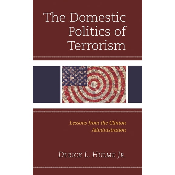 The Domestic Politics of Terrorism: Lessons from the Clinton Administration, (Hardcover)