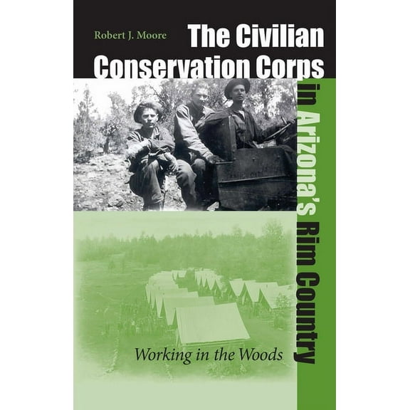 The Civilian Conservation Corps In Arizona's Rim Country : Working In The Woods (Hardcover)