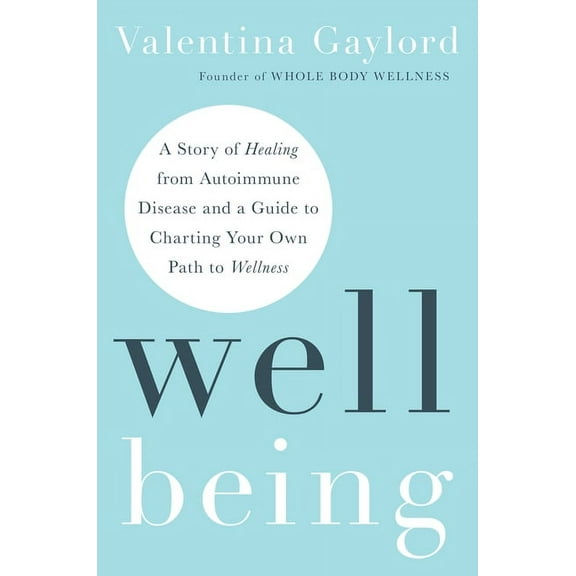 Well Being: A Story of Healing from Autoimmune Disease and a Guide to Charting Your Own Path to Wellness, (Paperback)