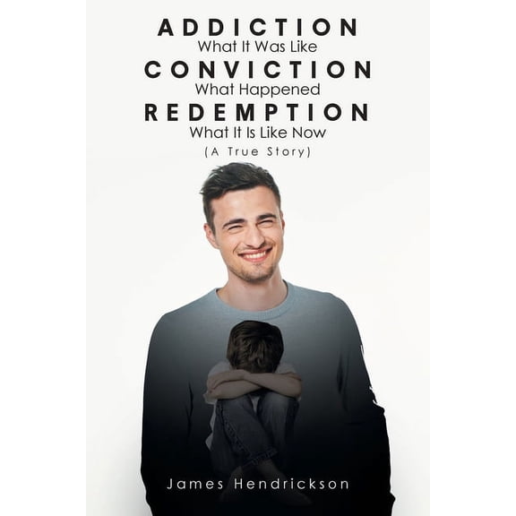 Addiction What It Was Like Conviction What Happened Redemption What It Is Like Now (A True Story), (Paperback)