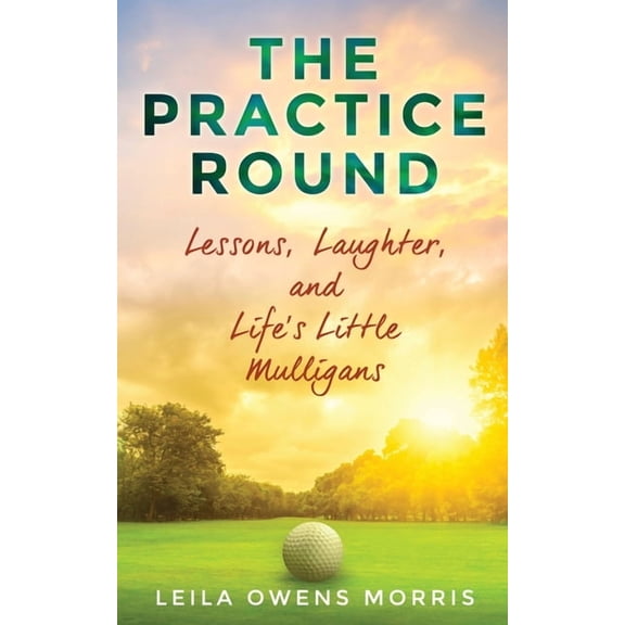 The Practice Round: Lessons, Laughter, and Life's Little Mulligans, (Paperback)